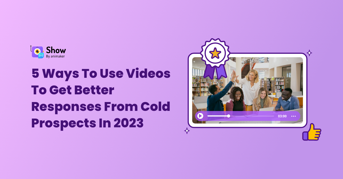 5 Ways to Use Videos to Get a Response from Cold Prospects to Customers in 2023